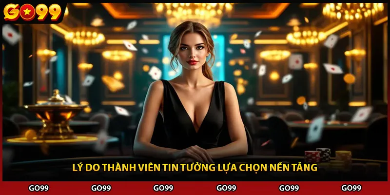 Lý do thành viên tin tưởng lựa chọn nền tảng